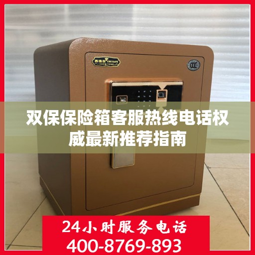 双保保险箱客服热线电话权威最新推荐指南