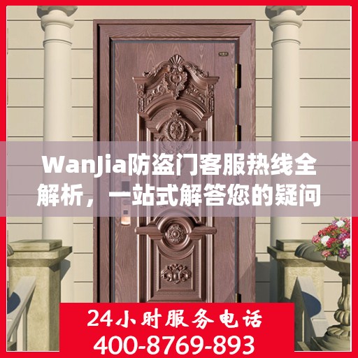 WanJia防盗门客服热线全解析，一站式解答您的疑问