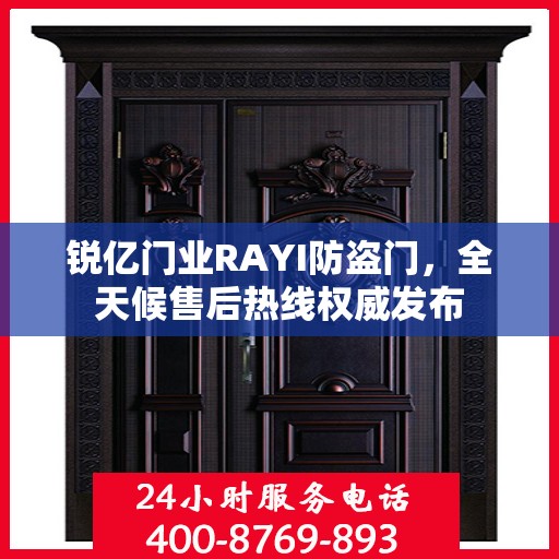 锐亿门业RAYI防盗门，全天候售后热线权威发布