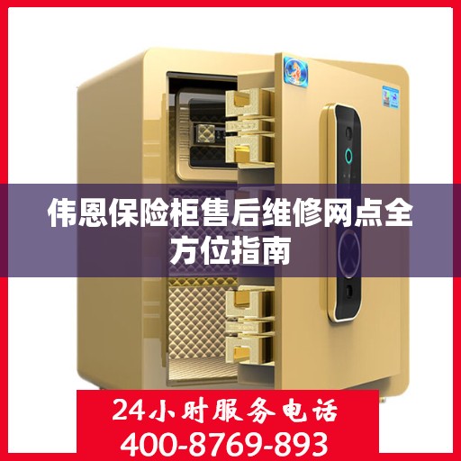 伟恩保险柜售后维修网点全方位指南