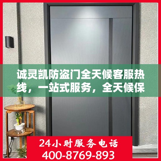 诚灵凯防盗门全天候客服热线，一站式服务，全天候保障