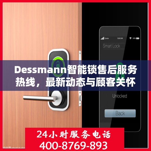 Dessmann智能锁售后服务热线，最新动态与顾客关怀服务进展报告