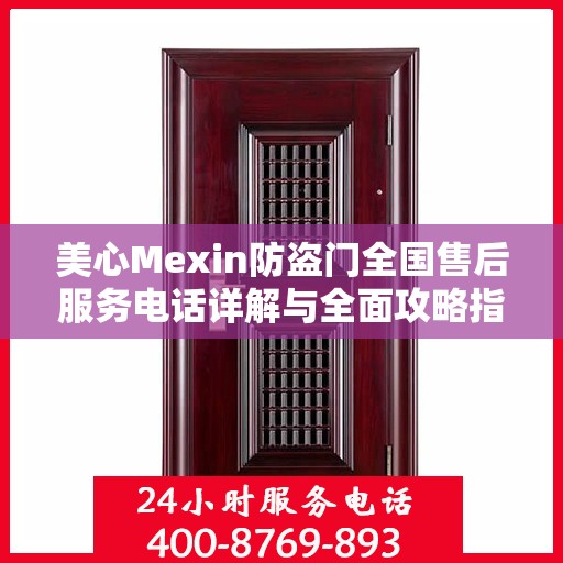 美心Mexin防盗门全国售后服务电话详解与全面攻略指南