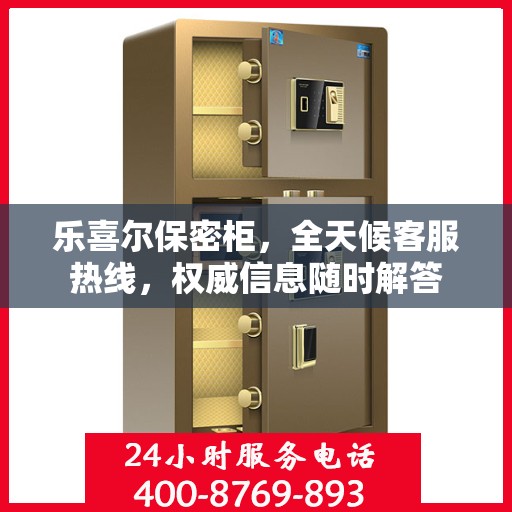 乐喜尔保密柜，全天候客服热线，权威信息随时解答