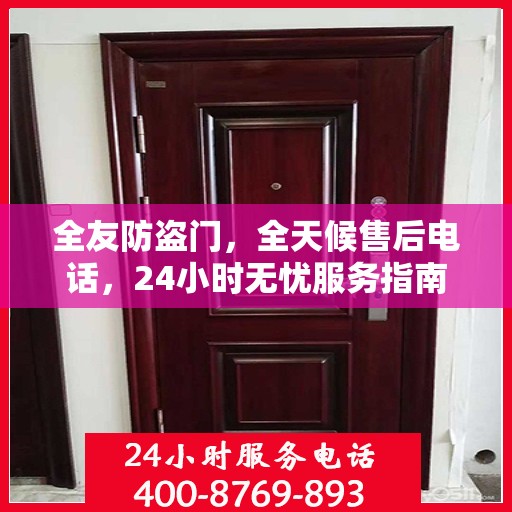 全友防盗门，全天候售后电话，24小时无忧服务指南