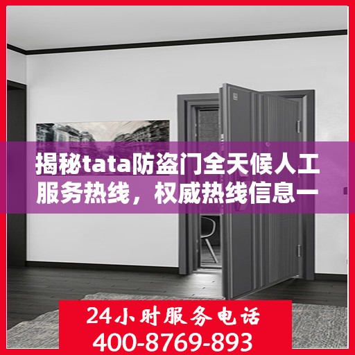 揭秘tata防盗门全天候人工服务热线，权威热线信息一览