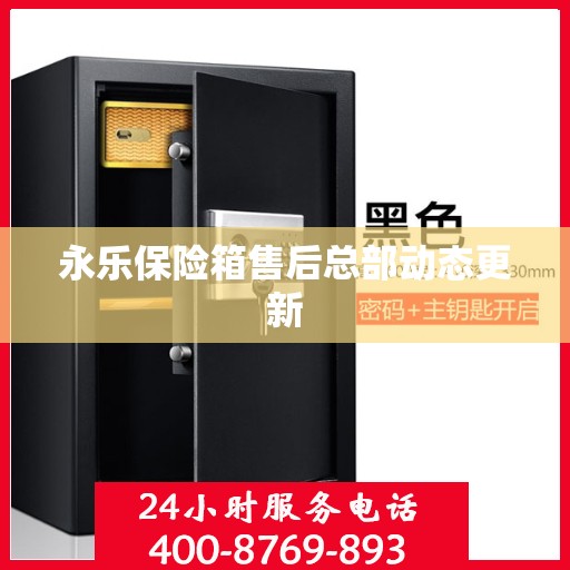 永乐保险箱售后总部动态更新