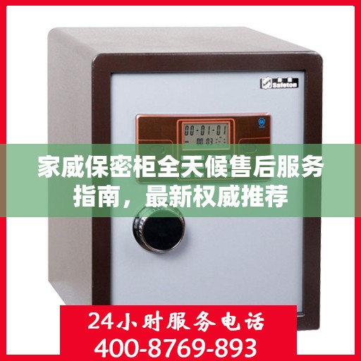 家威保密柜全天候售后服务指南，最新权威推荐