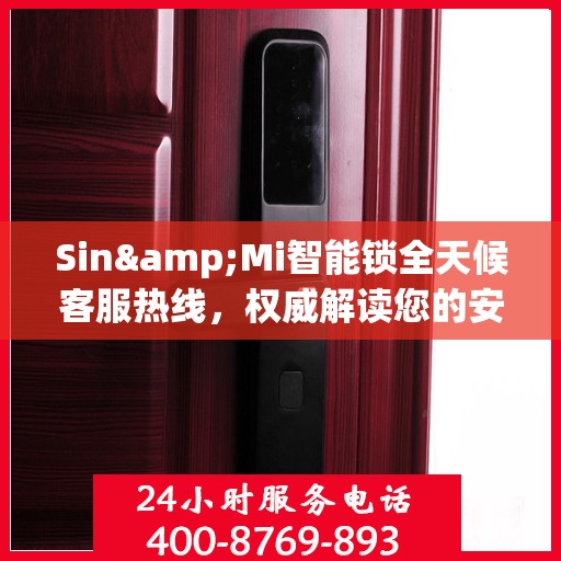 Sin&Mi智能锁全天候客服热线，权威解读您的安全锁事