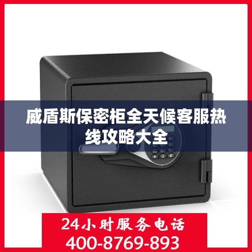 威盾斯保密柜全天候客服热线攻略大全