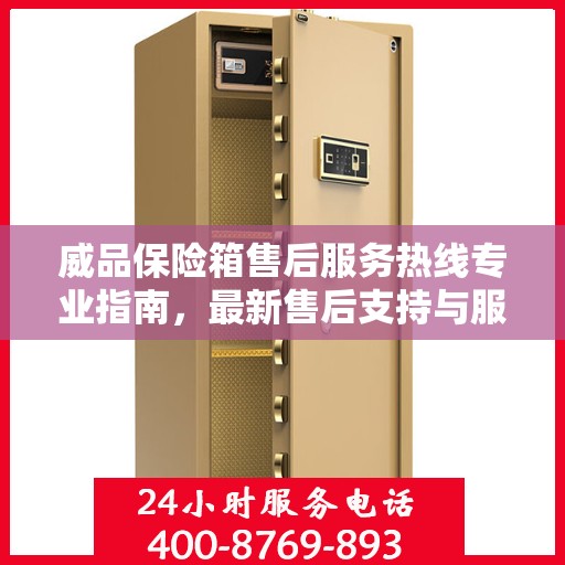 威品保险箱售后服务热线专业指南，最新售后支持与服务攻略