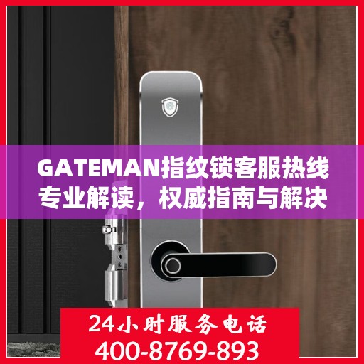GATEMAN指纹锁客服热线专业解读，权威指南与解决方案