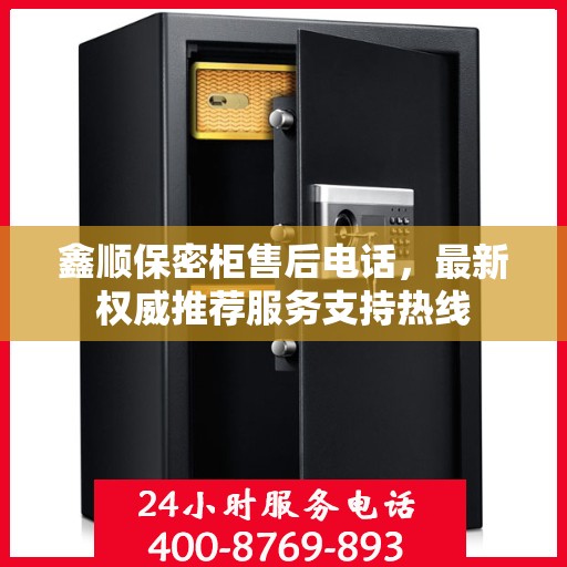 鑫顺保密柜售后电话，最新权威推荐服务支持热线