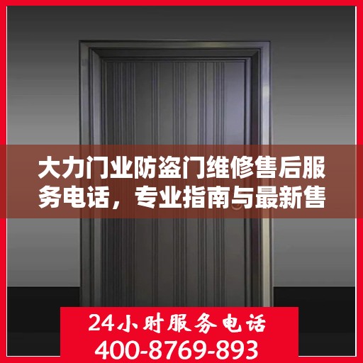 大力门业防盗门维修售后服务电话，专业指南与最新售后攻略