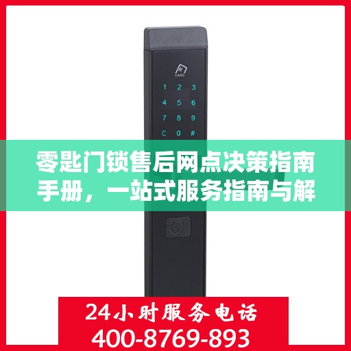 零匙门锁售后网点决策指南手册，一站式服务指南与解决方案