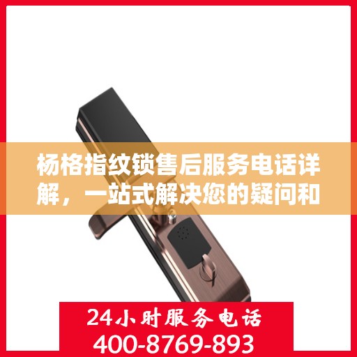 杨格指纹锁售后服务电话详解，一站式解决您的疑问和需求