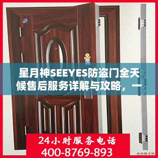 星月神SEEYES防盗门全天候售后服务详解与攻略，一站式解决您的需求！