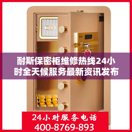 耐斯保密柜维修热线24小时全天候服务最新资讯发布
