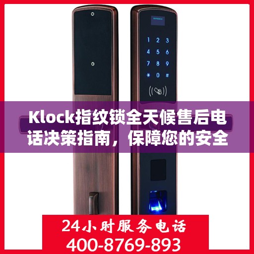 Klock指纹锁全天候售后电话决策指南，保障您的安全无忧之选