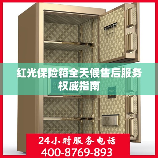红光保险箱全天候售后服务权威指南