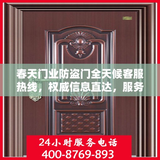 春天门业防盗门全天候客服热线，权威信息直达，服务永不打烊