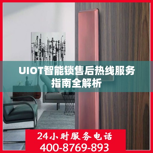 UIOT智能锁售后热线服务指南全解析