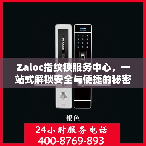 Zaloc指纹锁服务中心，一站式解锁安全与便捷的秘密全攻略