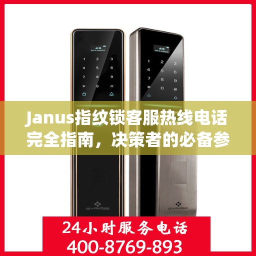 Janus指纹锁客服热线电话完全指南，决策者的必备参考