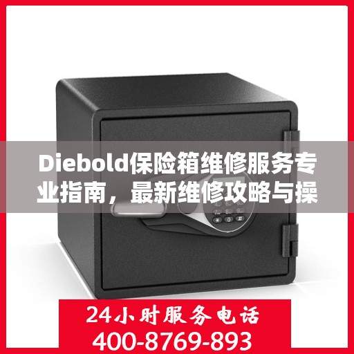 Diebold保险箱维修服务专业指南，最新维修攻略与操作指南