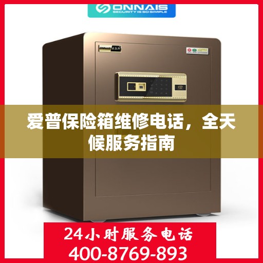 爱普保险箱维修电话，全天候服务指南