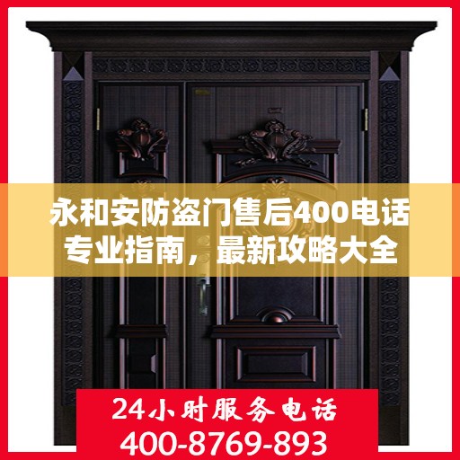 永和安防盗门售后400电话专业指南，最新攻略大全