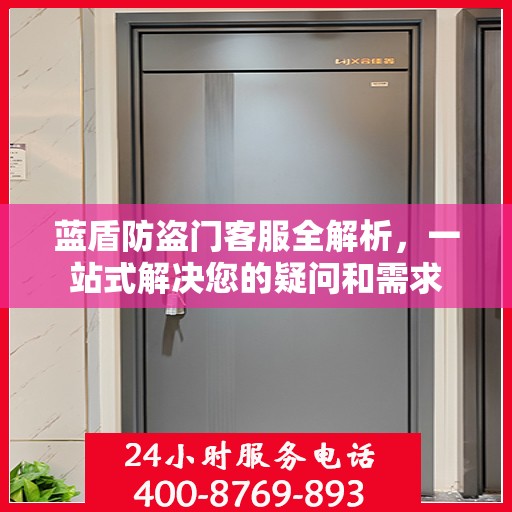 蓝盾防盗门客服全解析，一站式解决您的疑问和需求