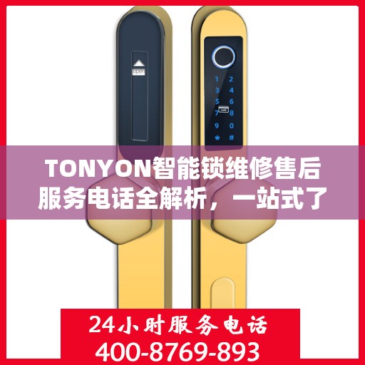 TONYON智能锁维修售后服务电话全解析，一站式了解售后支持及联系方式