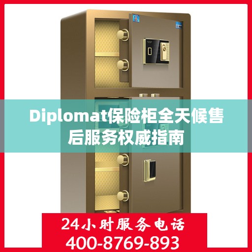 Diplomat保险柜全天候售后服务权威指南