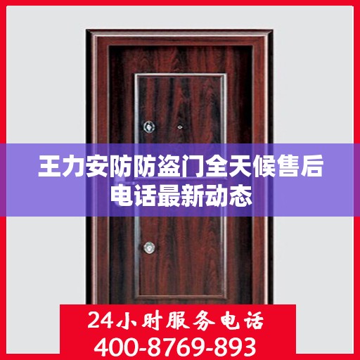 王力安防防盗门全天候售后电话最新动态