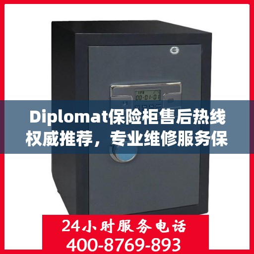 Diplomat保险柜售后热线权威推荐，专业维修服务保障，一键解决您的安全需求
