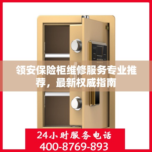 领安保险柜维修服务专业推荐，最新权威指南