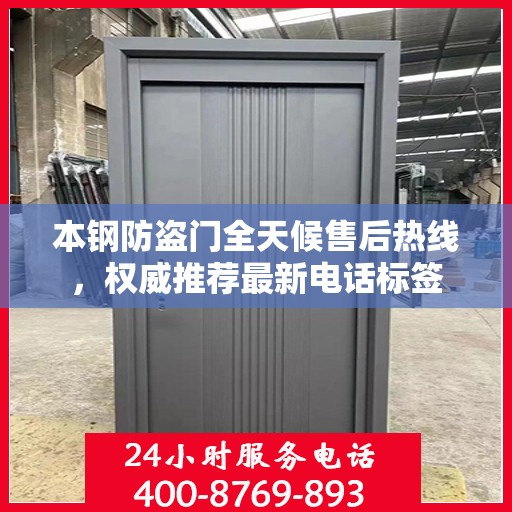 本钢防盗门全天候售后热线，权威推荐最新电话标签