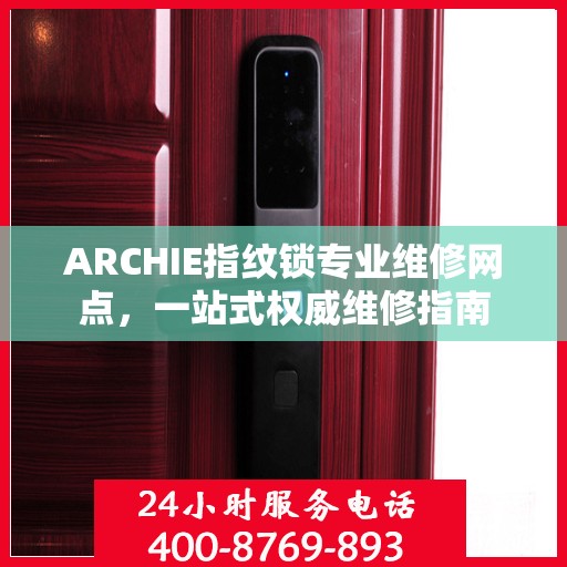 ARCHIE指纹锁专业维修网点，一站式权威维修指南