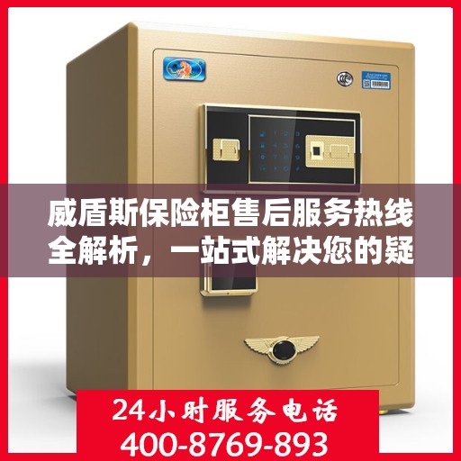 威盾斯保险柜售后服务热线全解析，一站式解决您的疑问和需求