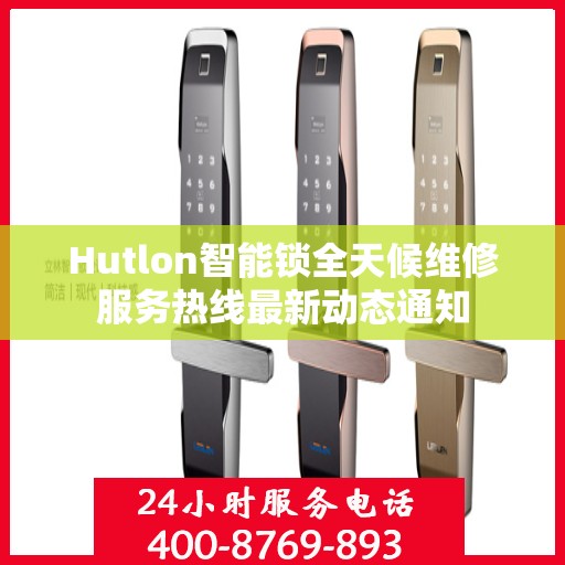 Hutlon智能锁全天候维修服务热线最新动态通知