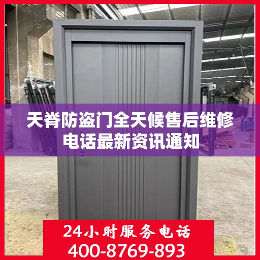 天脊防盗门全天候售后维修电话最新资讯通知