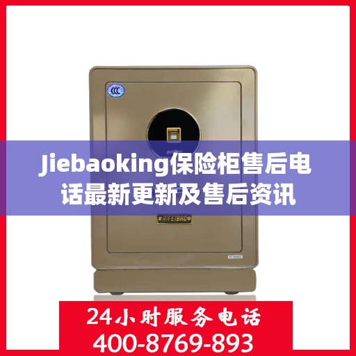 Jiebaoking保险柜售后电话最新更新及售后资讯