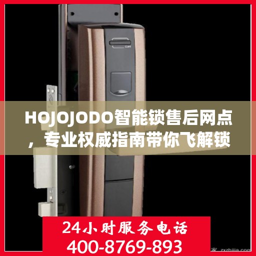 HOJOJODO智能锁售后网点，专业权威指南带你飞解锁无忧体验