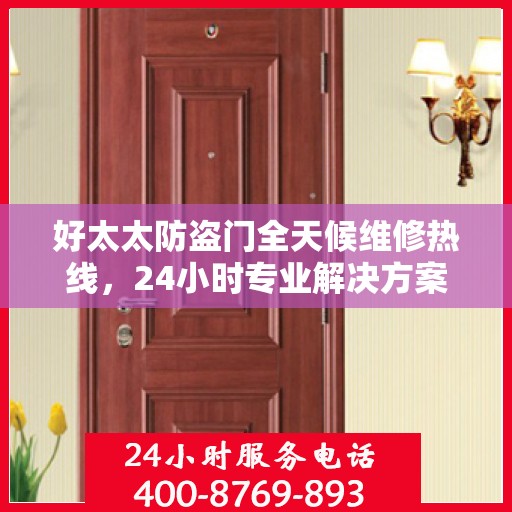 好太太防盗门全天候维修热线，24小时专业解决方案
