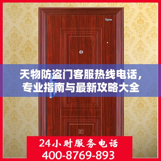 天物防盗门客服热线电话，专业指南与最新攻略大全