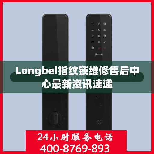 Longbel指纹锁维修售后中心最新资讯速递
