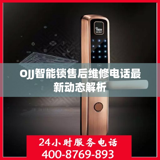 OJJ智能锁售后维修电话最新动态解析