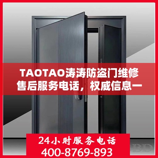TAOTAO涛涛防盗门维修售后服务电话，权威信息一览