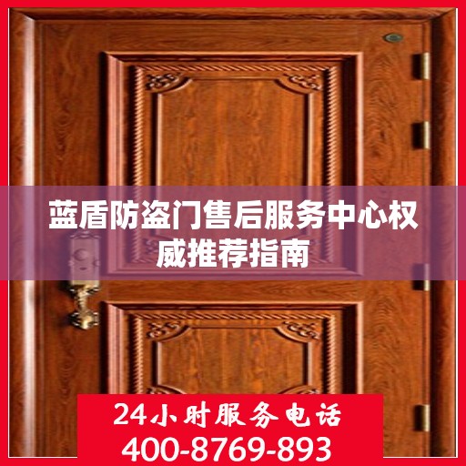 蓝盾防盗门售后服务中心权威推荐指南